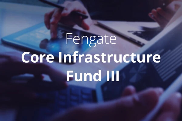 Fengate exceeds fundraising target and closes Core Infrastructure Fund III with $1.1 billion in capital commitments